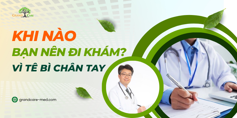 Khi nào bạn nên đi khám vì tê bì chân tay?