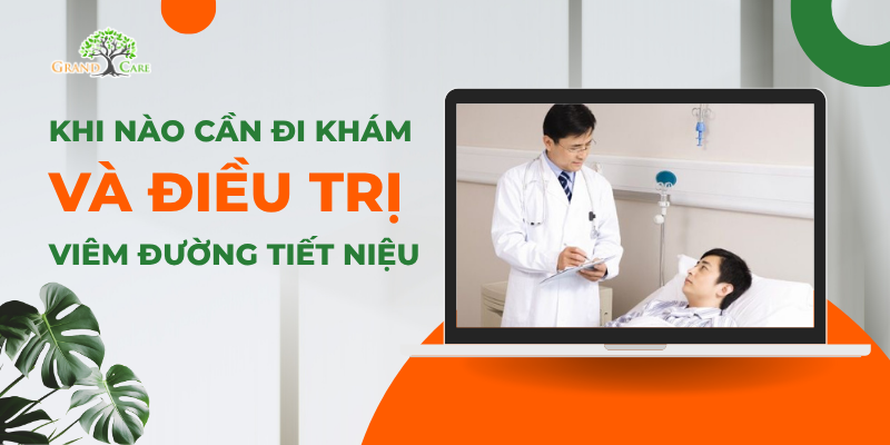 Khi nào cần đi khám và điều trị viêm đường tiết niệu